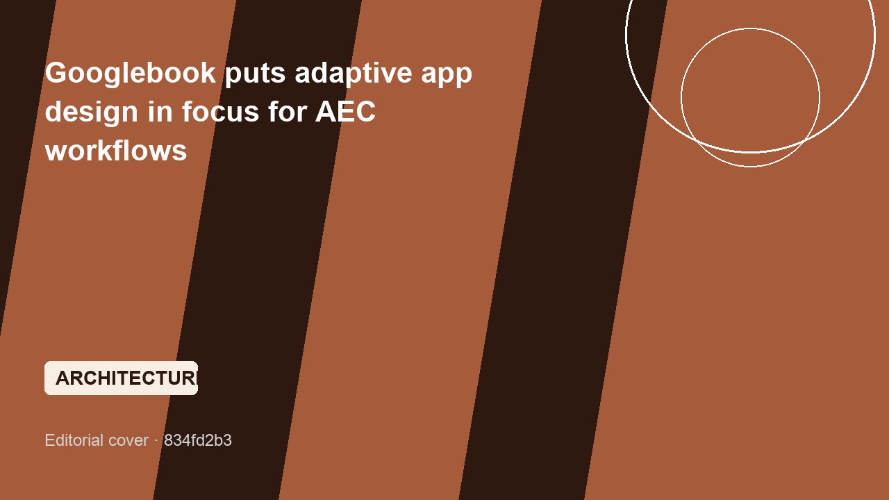 Googlebook puts adaptive app design in focus for AEC workflows